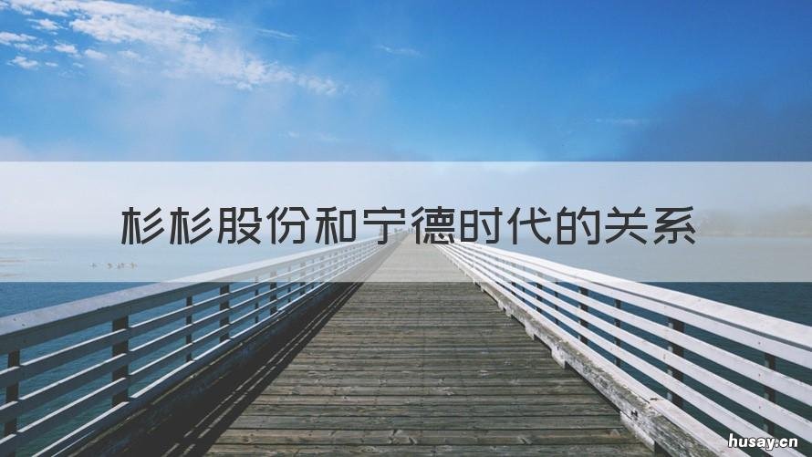 杉杉股份和宁德时代的关系