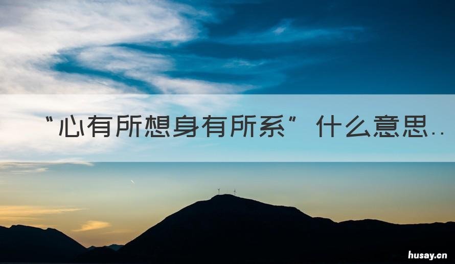 “心有所想身有所系”什么意思 心有所想,心有所属是什么意思