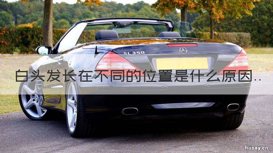 白头发长在不同的位置是什么原因