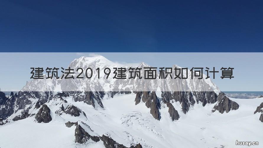 建筑法2019建筑面积如何计算 建筑面积公式怎么算