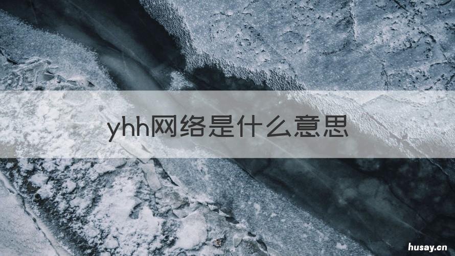 yhh网络是什么意思 yhh网络是啥意思