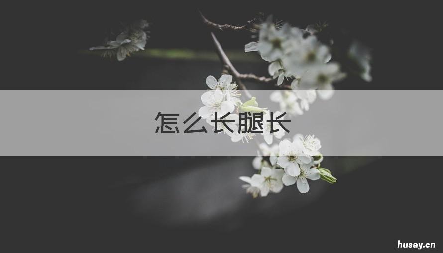 怎么长腿长 怎么能长腿长