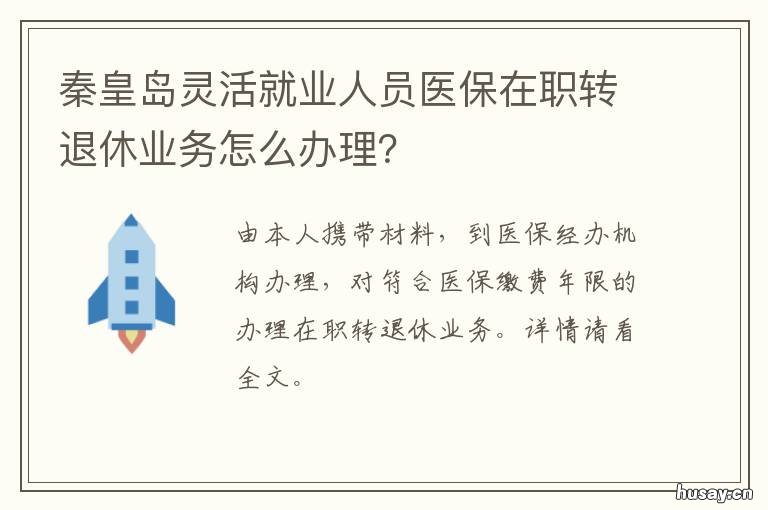 秦皇岛灵活就业人员医保在职转退休业务怎么办理? 秦皇岛医保灵活就业中心咨询电话