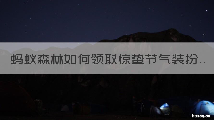 蚂蚁森林如何领取惊蛰节气装扮 蚂蚁森林节气签