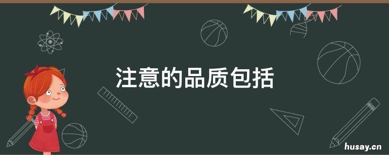 注意的品质包括 注意的品质包括什么?