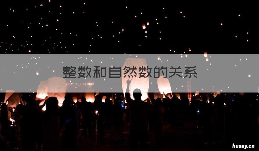 整数和自然数的关系 整数和自然数的关系是什么