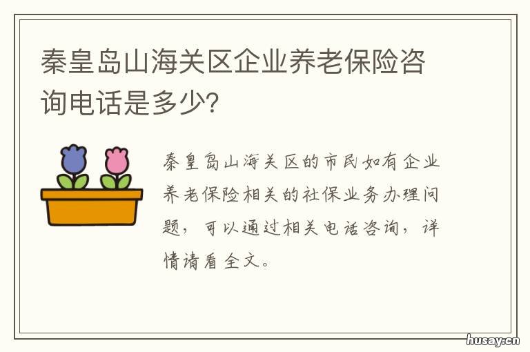 秦皇岛山海关区企业养老保险咨询电话是多少? 秦皇岛企业养老保险处电话