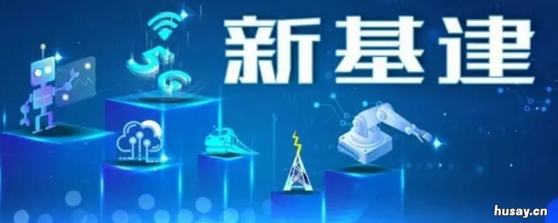 什么是新基建及其具体内容 新基建新基建包括什么