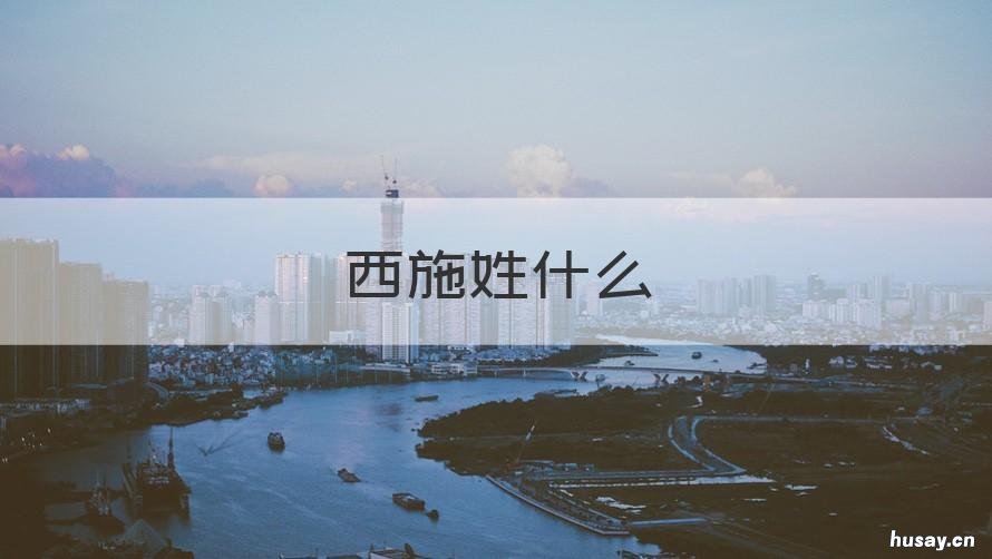 西施姓什么 西施姓什么的正确答案