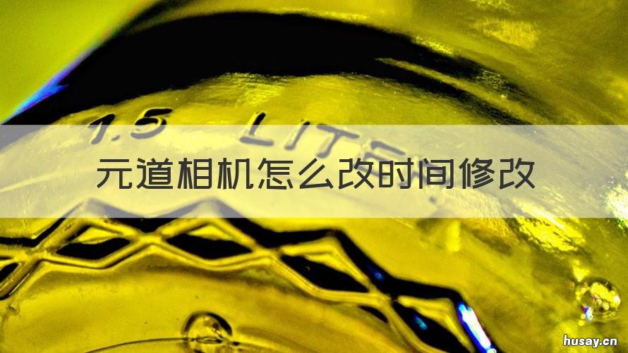 元道相机怎么改时间修改 元道相机怎么改时间修改日期
