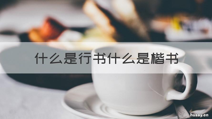 什么是行书什么是楷书 什么是行书什么是楷书写法