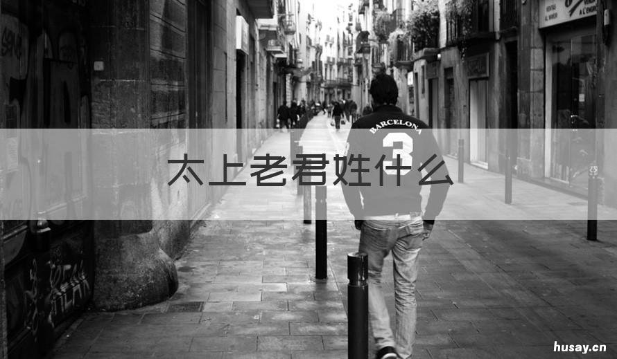 太上老君姓什么 太上老君的姓氏