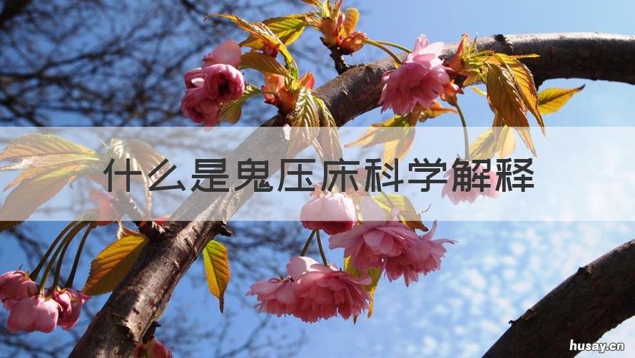 什么是鬼压床科学解释 鬼压床怎么科学解释