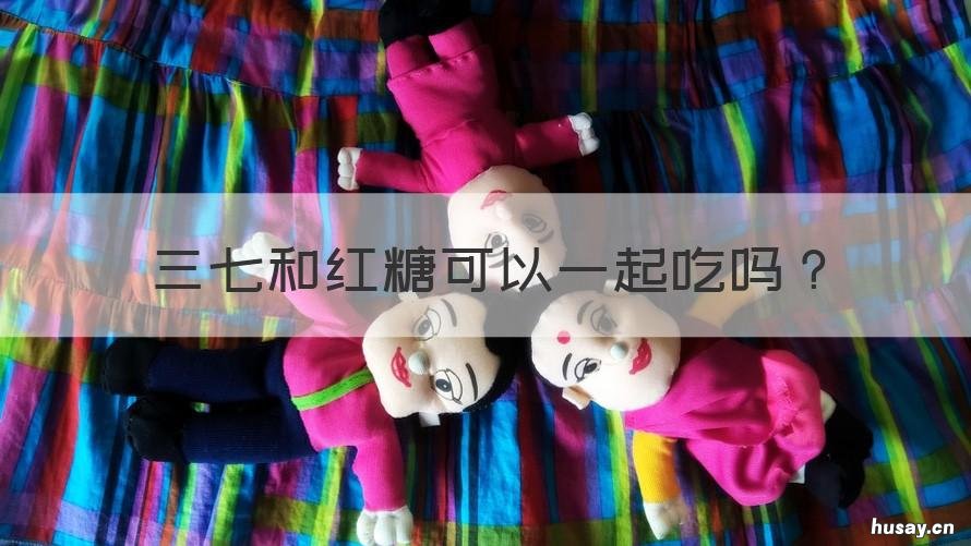 三七和红糖可以一起吃吗 红糖和三七一起可以喝吗