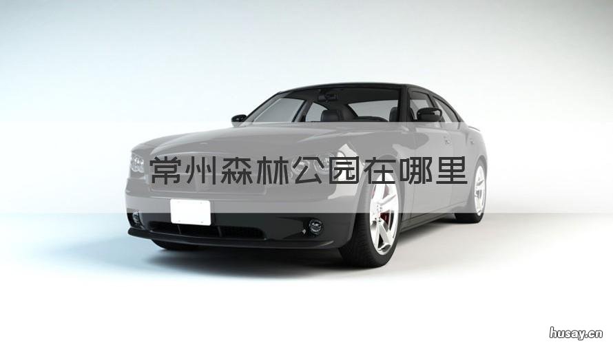 常州森林公园在哪里 常州新区森林公园