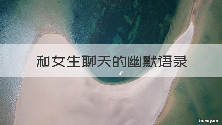 和女生聊天的幽默语录 和女生聊天幽默的话