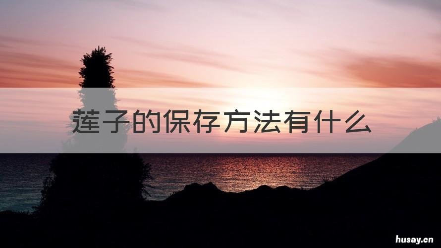 莲子的保存方法有什么 新鲜莲子的保存方法