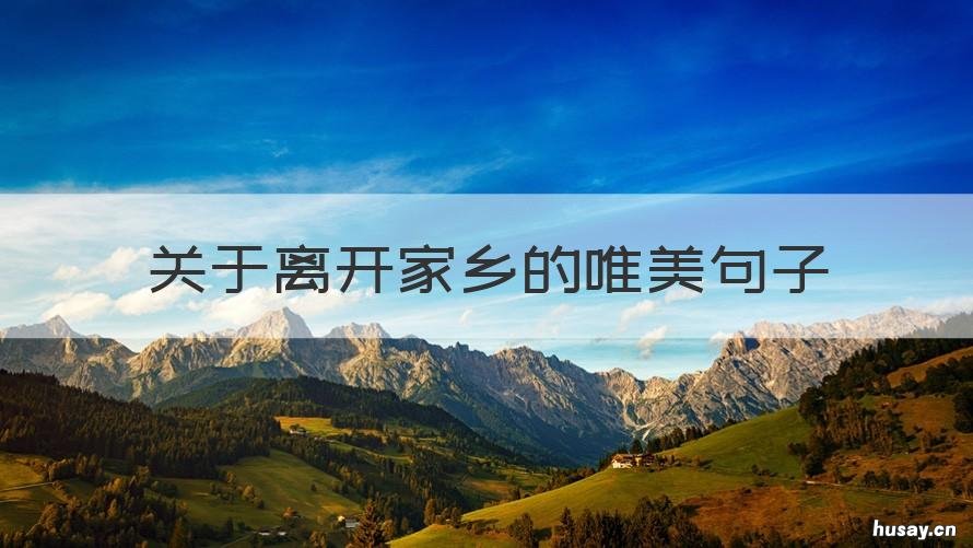 关于离开家乡的唯美句子 关于离开家乡的唯美句子短句