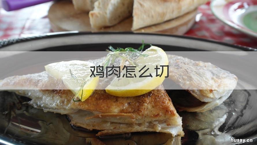 鸡肉怎么切 鸡肉怎么切片图解