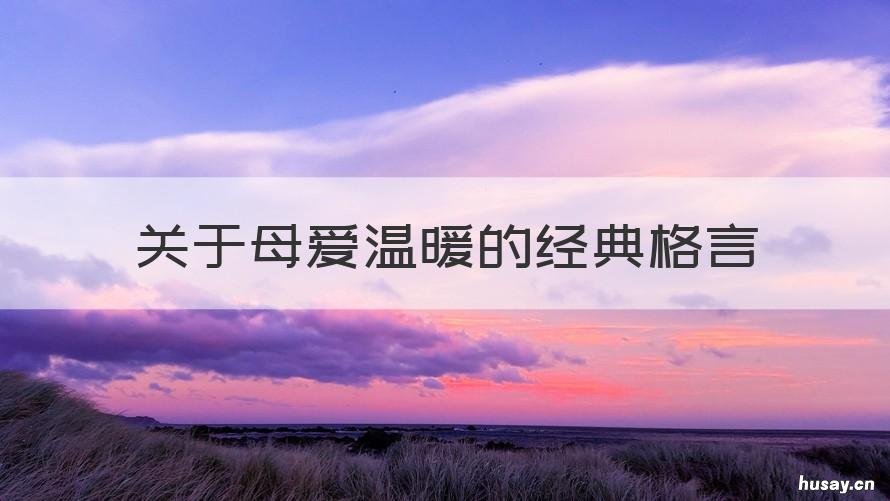 关于母爱温暖的经典格言 关于母爱温暖的经典格言短句