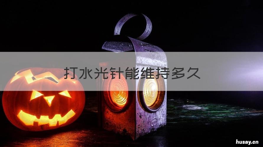 打水光针能维持多久 打水光针多久能有效果