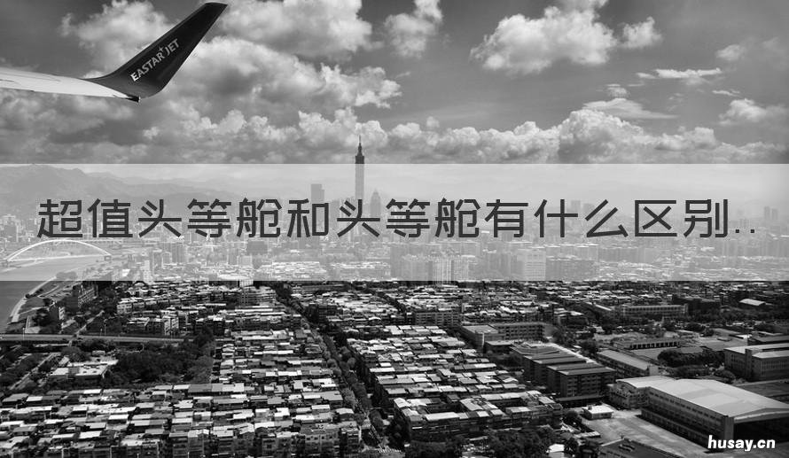 超值头等舱和头等舱有什么区别 头等舱和头等舱的区别