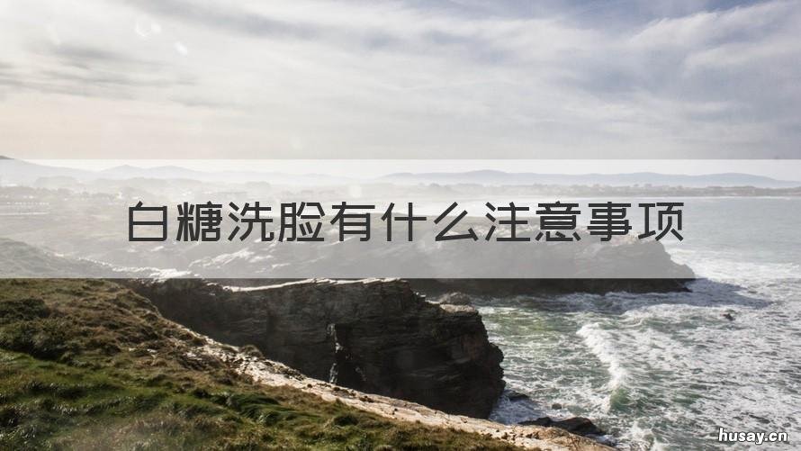 白糖洗脸有什么注意事项 白糖洗脸有什么注意事项吗