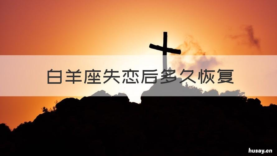 白羊座失恋后多久恢复 白羊男失恋后的几个阶段