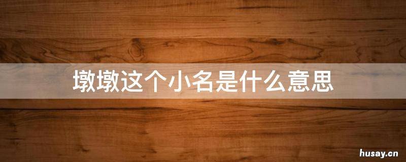 墩墩这个小名是什么意思 墩墩这个小名好不好