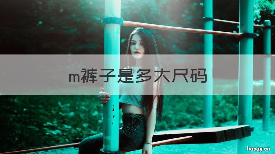 m裤子是多大尺码 m裤子尺码是多大尺码