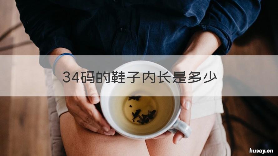 34码的鞋子内长是多少 34码的鞋子内长是多少厘米