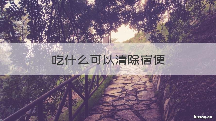 吃什么可以清除宿便 喝什么清除宿便最有效的方法