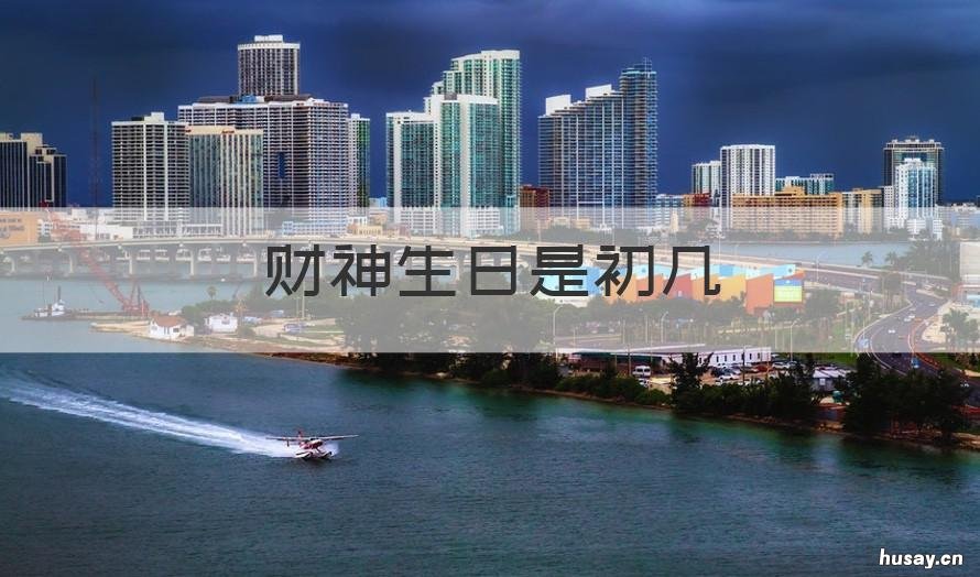 财神生日是初几 财神爷生日是初几