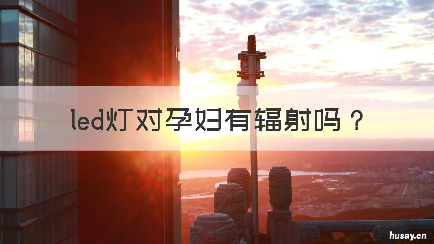 led灯对孕妇有辐射吗 照明灯对孕妇有辐射吗
