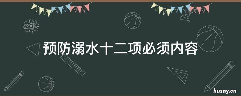 预防溺水十二项必须内容 预防溺水三要的要求
