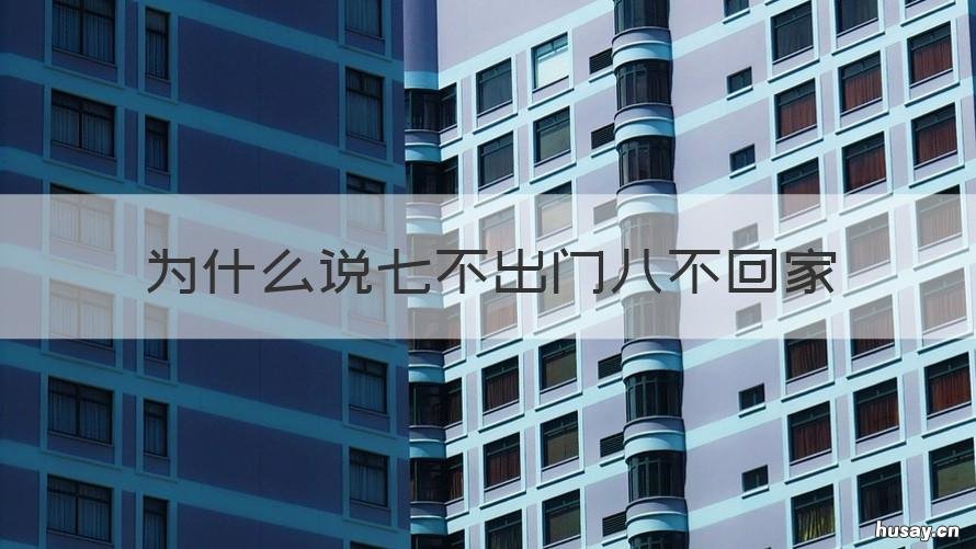 为什么说七不出门八不回家 为啥说七不出门八不回家