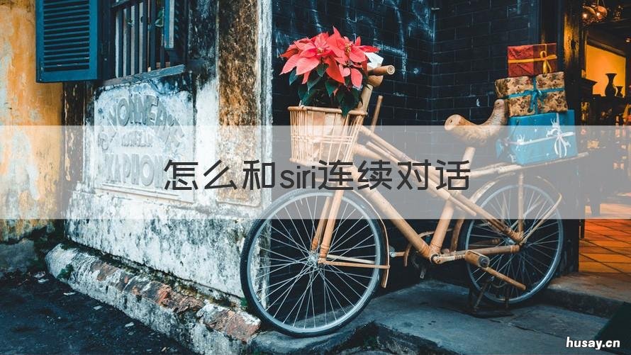 怎么和siri连续对话 ipad怎么和siri连续对话