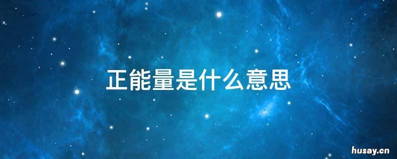 正能量是什么意思 充满正能量是什么意思