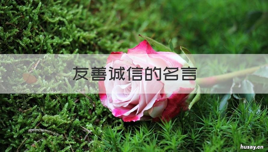 友善诚信的名言 友善诚信的名言有哪些