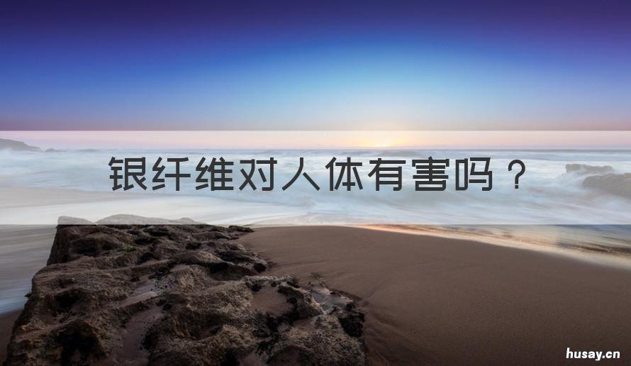 银纤维对人体有害吗 银纤维文胸对人体有害吗