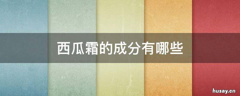西瓜霜的成分有哪些 西瓜霜百科