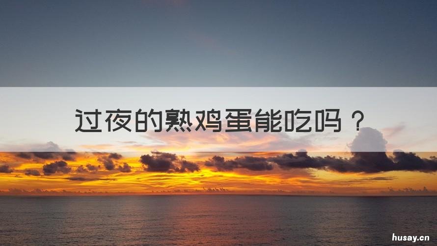 过夜的熟鸡蛋能吃吗 熟鸡蛋可以过夜能吃吗