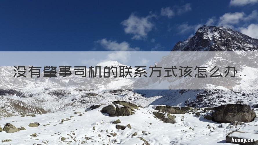 没有肇事司机的联系方式该怎么办 没有肇事司机的联系方式该怎么处理