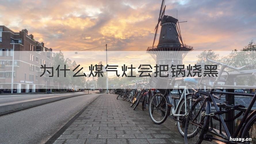 为什么煤气灶会把锅烧黑 为什么煤气灶会把锅烧黑跟油一样