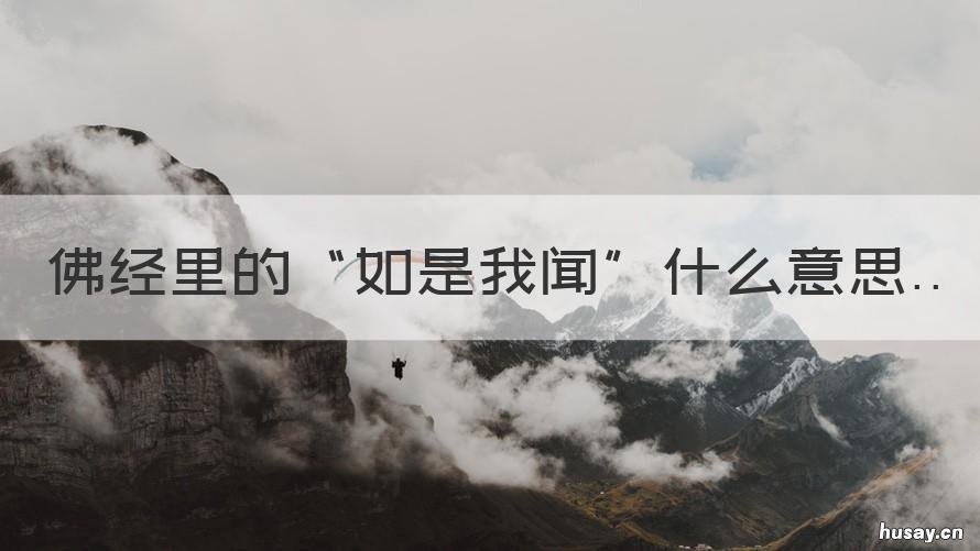佛经里的“如是我闻”什么意思 佛教中的如是我闻什么意思