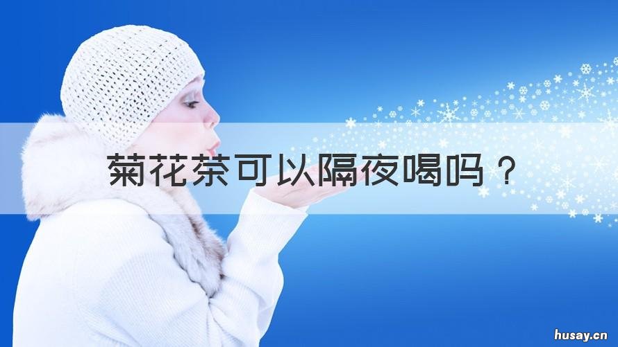 菊花茶可以隔夜喝吗 自己煮的菊花茶可以隔夜喝吗