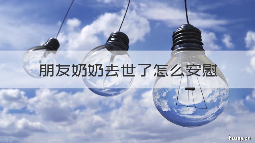 朋友奶奶去世了怎么安慰