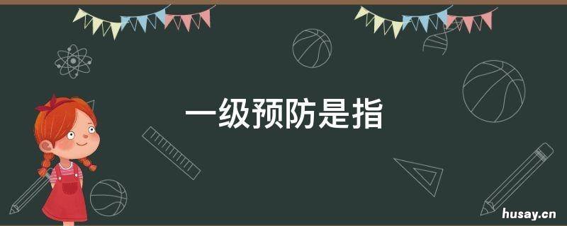 一级预防是指 康复医学的一级预防是指