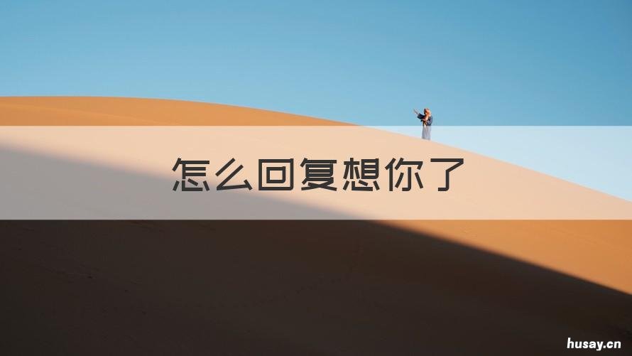 怎么回复想你了 怎么回复想你了表情包
