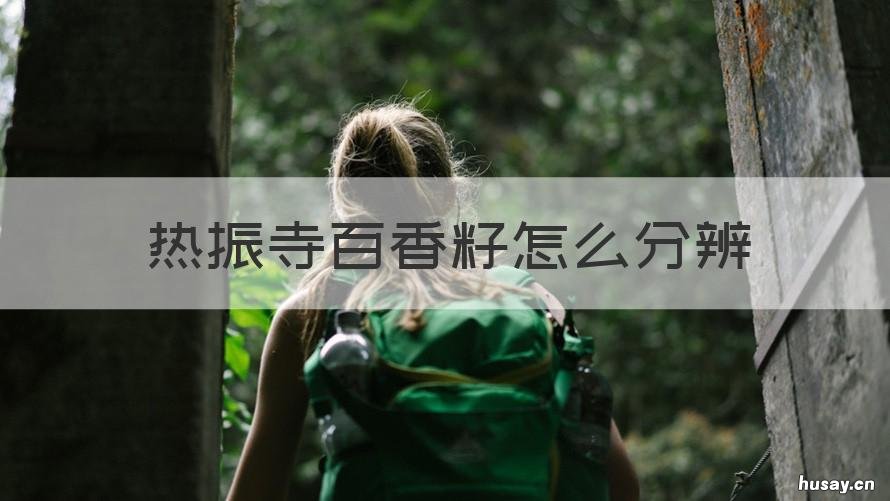 热振寺百香籽怎么分辨 怎么看百香籽是不是热振寺的